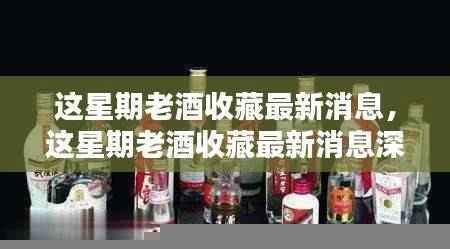 本周老酒收藏最新动态,深度评测与详细介绍