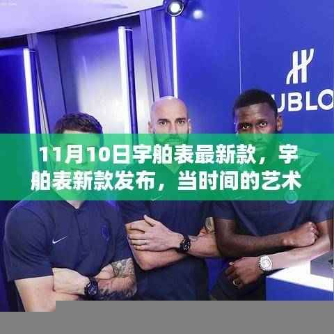宇舶表新款发布,时间艺术与创新的灵魂交汇于11月10日的历史性时刻