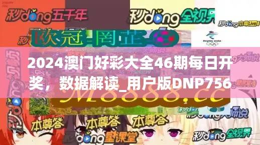 2024澳门好彩大全46期每日开奖,数据解读_用户版DNP756.53