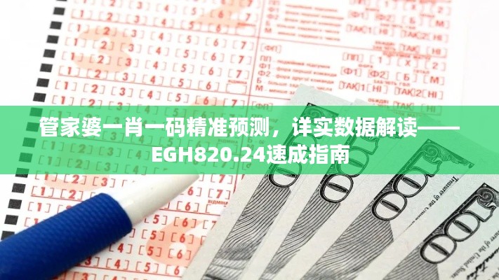 管家婆一肖一码精准预测,详实数据解读——EGH820.24速成指南