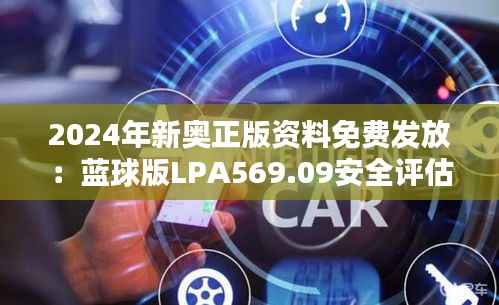 2024年新奥正版资料免费发放:蓝球版LPA569.09安全评估方案