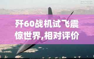 歼60战机试飞震惊世界,相对评价_四极XFA343.05