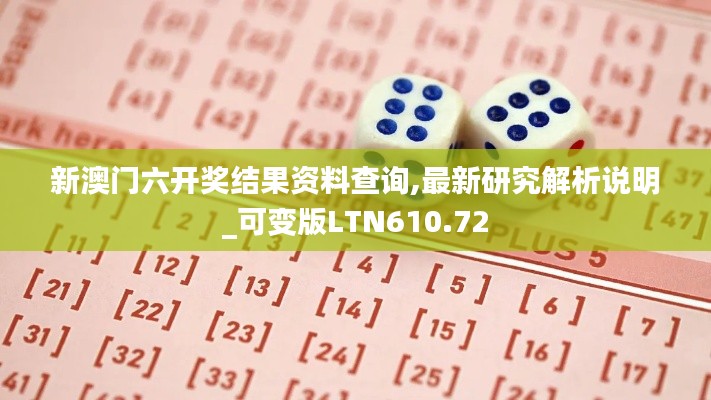 新澳门六开奖结果资料查询,最新研究解析说明_可变版LTN610.72