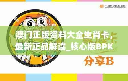 澳门正版资料大全生肖卡，最新正品解读_核心版BPK786.71