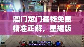 澳门龙门客栈免费精准正解，星耀版FHP78.2最新正品攻略