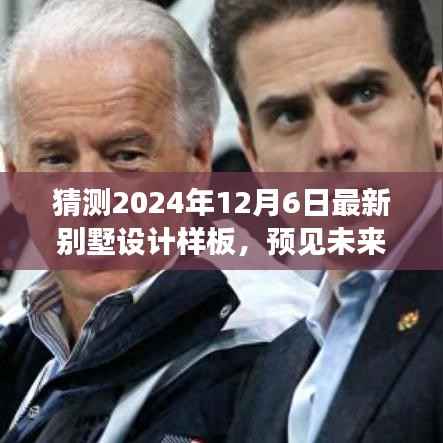 猜测2024年12月6日最新别墅设计样板,预见未来,2024年别墅设计样板展望