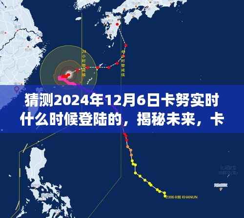 揭秘未来,卡努登陆时间预测——以卡努登陆时间预测为视角(以2024年12月6日为时间点)