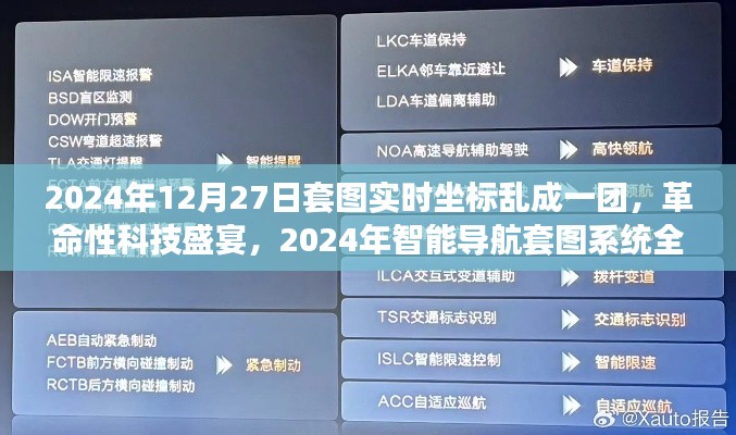 革命性科技盛宴,智能导航套图系统全新体验与实时坐标乱斗日(2024年12月27日)