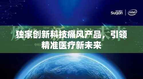 独家创新科技痛风产品，引领精准医疗新未来
