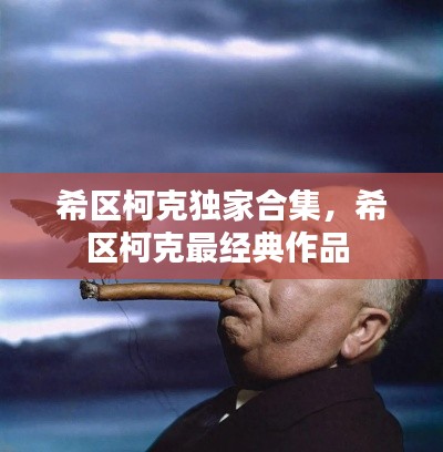 希区柯克独家合集，希区柯克最经典作品 