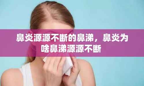 鼻炎源源不断的鼻涕,鼻炎为啥鼻涕源源不断
