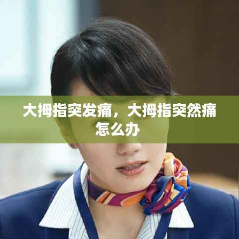 大拇指突发痛,大拇指突然痛怎么办