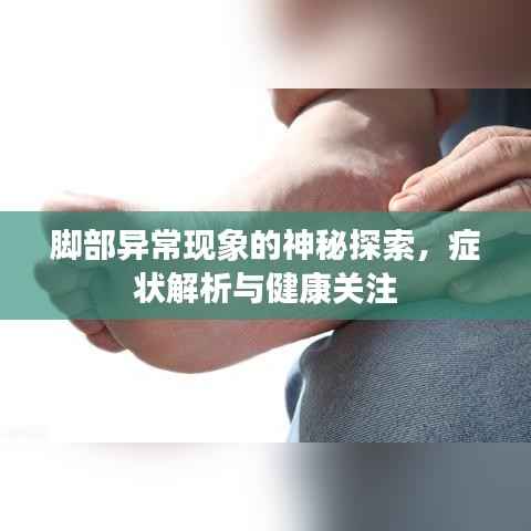 脚部异常现象的神秘探索,症状解析与健康关注