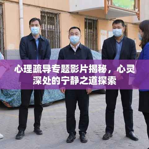 心理疏导专题影片揭秘,心灵深处的宁静之道探索