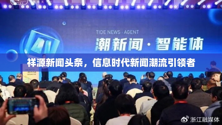 祥源新闻头条,信息时代新闻潮流引领者
