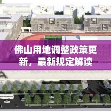 佛山用地调整政策更新,最新规定解读
