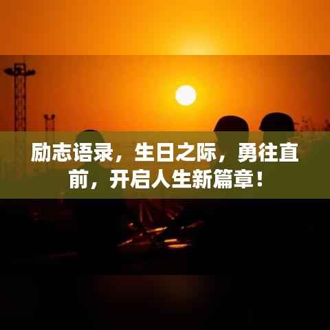 励志语录,生日之际,勇往直前,开启人生新篇章!