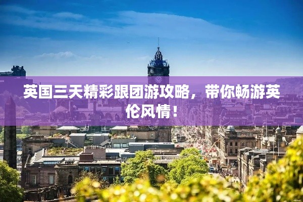 英国三天精彩跟团游攻略,带你畅游英伦风情!