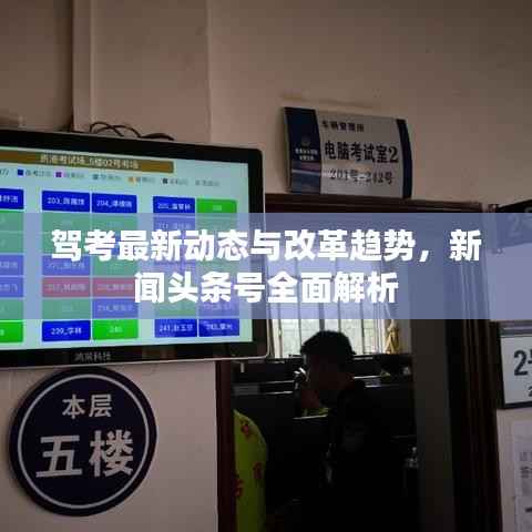 驾考最新动态与改革趋势，新闻头条号全面解析
