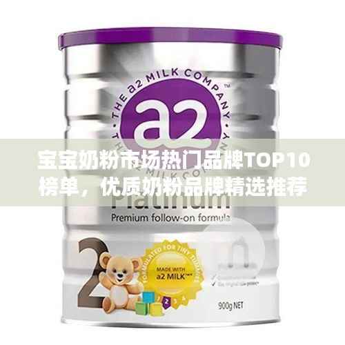 宝宝奶粉市场热门品牌TOP10榜单,优质奶粉品牌精选推荐
