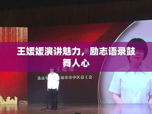 王媛媛演讲魅力,励志语录鼓舞人心