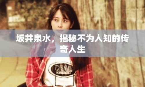 坂井泉水,揭秘不为人知的传奇人生