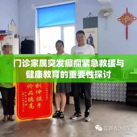 门诊家属突发癫痫紧急救援与健康教育的重要性探讨