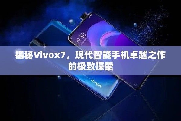 揭秘Vivox7，现代智能手机卓越之作的极致探索