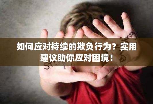 如何应对持续的欺负行为?实用建议助你应对困境!