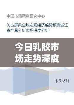 今日乳胶市场走势深度解析,最新分析图、趋势及影响因素全探讨