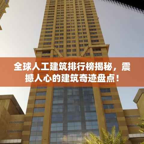 全球人工建筑排行榜揭秘,震撼人心的建筑奇迹盘点!